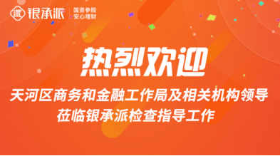 银承派迎来广州市天河区商务和金融工作局调研考察