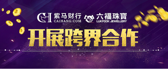  紫马财行与六福珠宝开展跨界合作