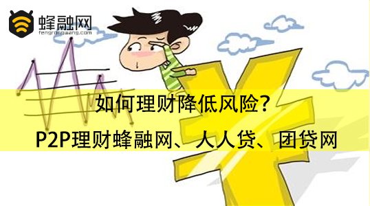 如何理财降低风险？P2P理财蜂融网、人人贷、团贷网