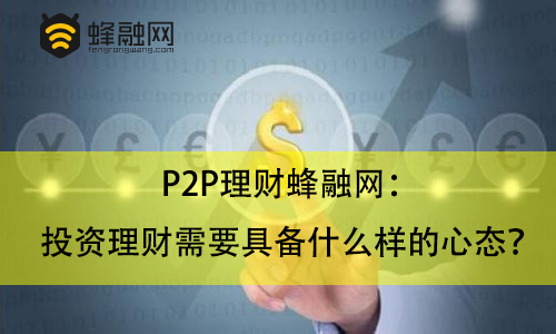 P2P理财蜂融网：投资理财需要具备什么样的心态？